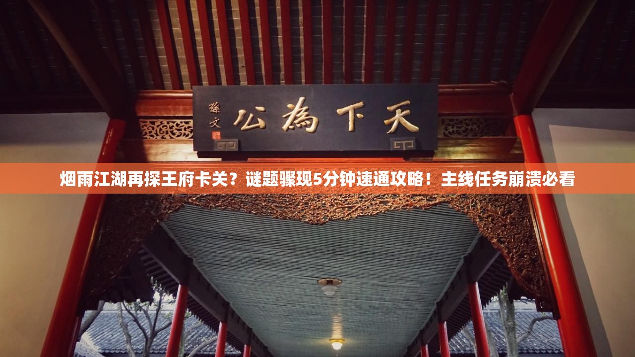 烟雨江湖再探王府卡关？谜题骤现5分钟速通攻略！主线任务崩溃必看